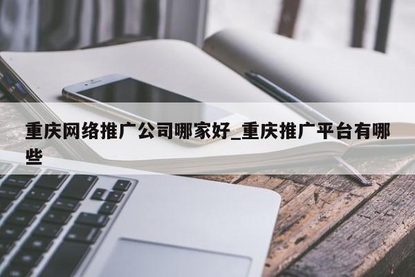 重庆有做网站的公司吗?-图2 重庆有做网站的公司吗?-图2